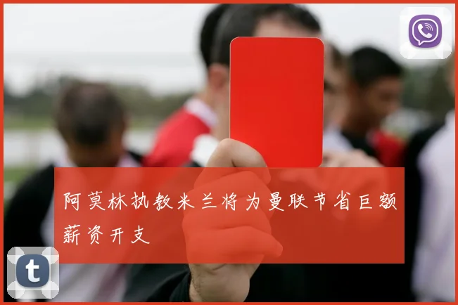 阿莫林执教米兰将为曼联节省巨额薪资开支