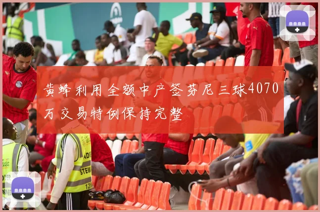 黄蜂利用全额中产签芬尼三球4070万交易特例保持完整