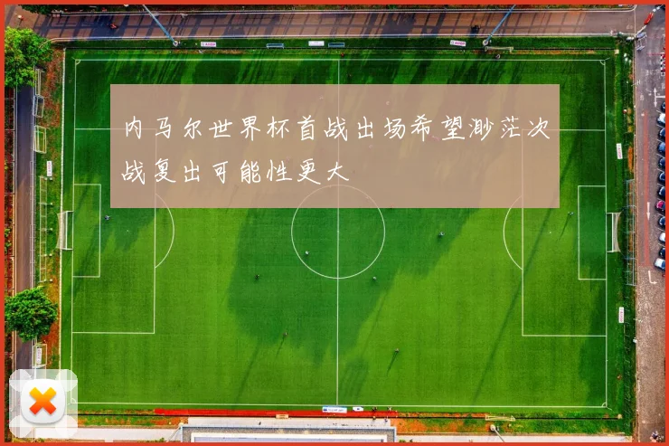内马尔世界杯首战出场希望渺茫次战复出可能性更大