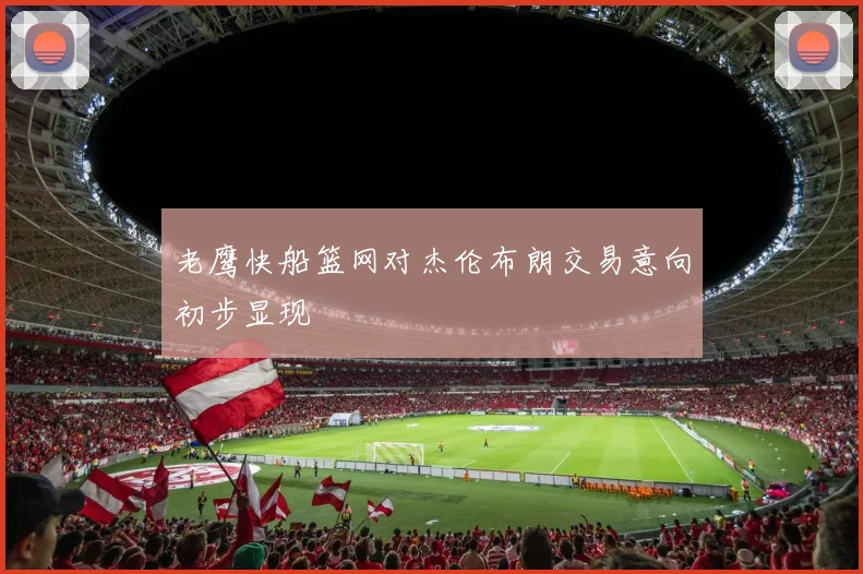 老鹰快船篮网对杰伦布朗交易意向初步显现