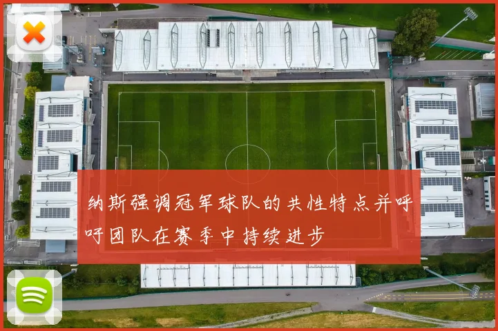 纳斯强调冠军球队的共性特点并呼吁团队在赛季中持续进步